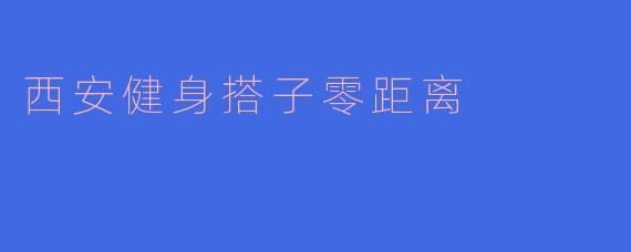 西安健身搭子零距离
