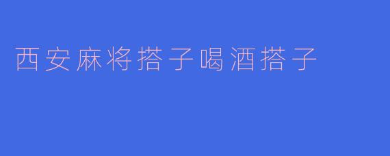 西安麻将搭子喝酒搭子