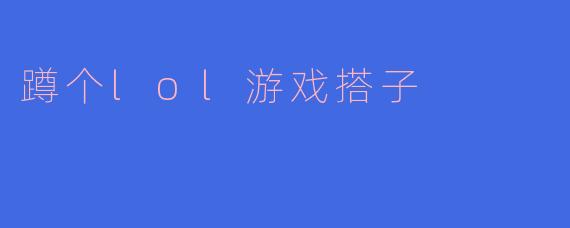 蹲个lol游戏搭子