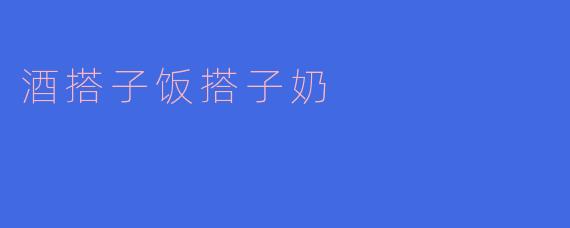 酒搭子饭搭子奶
