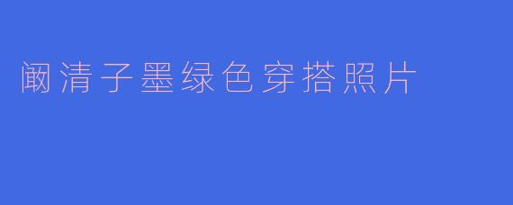 阚清子墨绿色穿搭照片