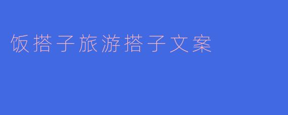 《饭搭子变旅游搭子？和TA一起从餐桌浪到天涯！》