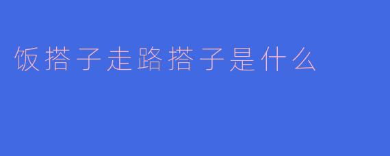 饭搭子走路搭子是什么