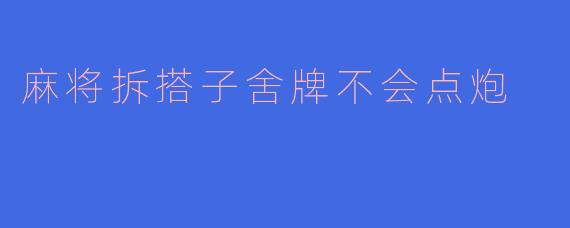 麻将进阶技巧：如何拆搭子舍牌不点炮，提升防守胜率