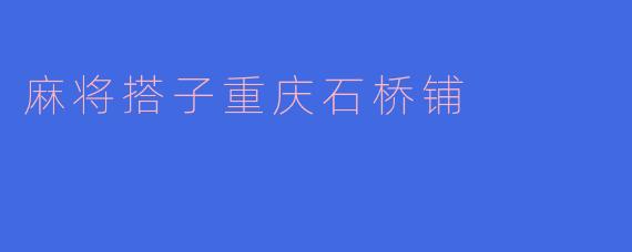 麻将搭子重庆石桥铺