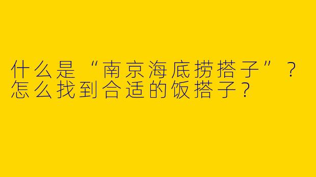 什么是“南京海底捞搭子”？怎么找到合适的饭搭子？