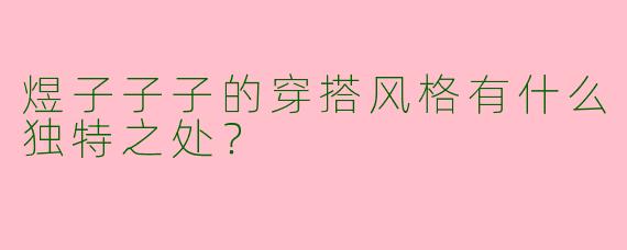 煜子子子的穿搭风格有什么独特之处？
