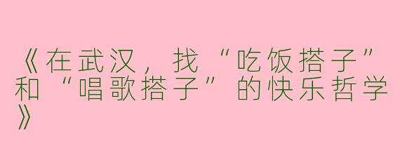 《在武汉，找“吃饭搭子”和“唱歌搭子”的快乐哲学》