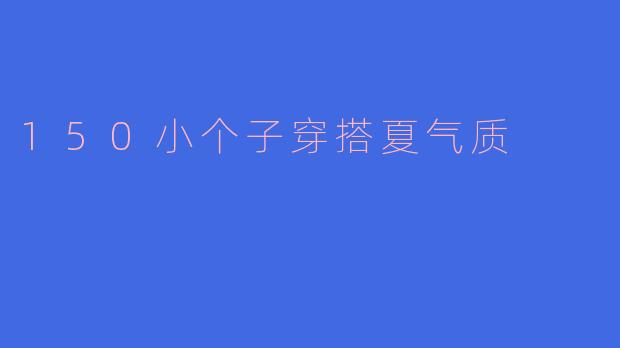 150小个子穿搭夏气质