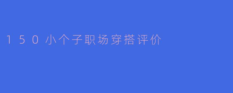 150小个子职场穿搭评价