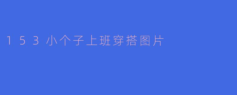 153小个子上班穿搭图片