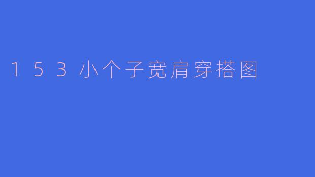 153小个子宽肩穿搭图