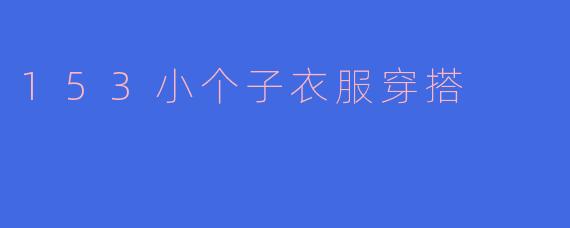 153小个子衣服穿搭