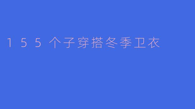 155个子穿搭冬季卫衣