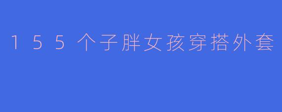 155个子胖女孩穿搭外套