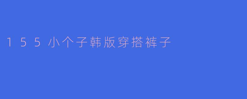 155小个子韩版穿搭裤子