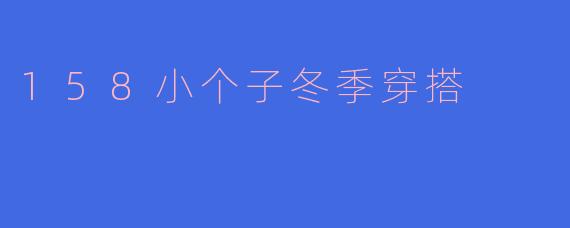 158小个子冬季穿搭