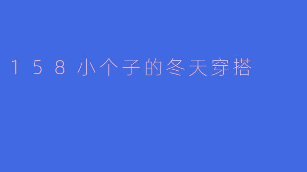 身高158cm的小个子女生，冬天怎么穿才能既保暖又显高？