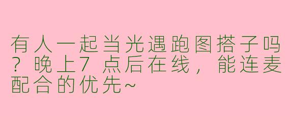 有人一起当光遇跑图搭子吗？晚上7点后在线，能连麦配合的优先~