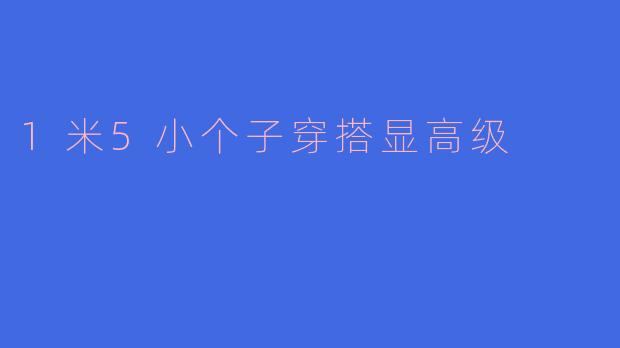 1米5小个子穿搭显高级