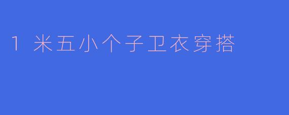 1米五小个子卫衣穿搭