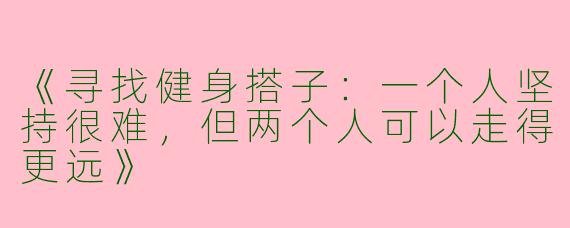 《寻找健身搭子：一个人坚持很难，但两个人可以走得更远》