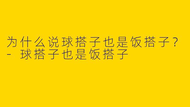 为什么说球搭子也是饭搭子？