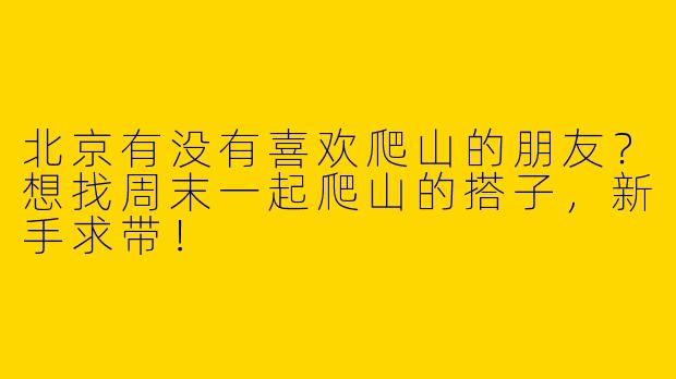北京有没有喜欢爬山的朋友？想找周末一起爬山的搭子，新手求带！