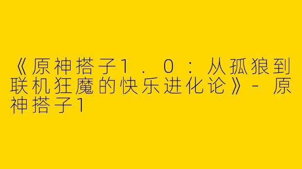 《原神搭子1.0：从孤狼到联机狂魔的快乐进化论》