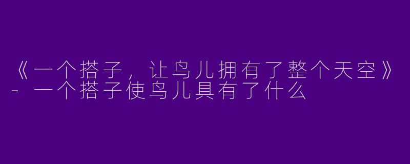 《一个搭子，让鸟儿拥有了整个天空》-一个搭子使鸟儿具有了什么