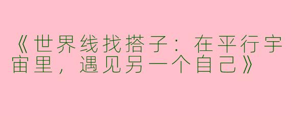 《世界线找搭子：在平行宇宙里，遇见另一个自己》