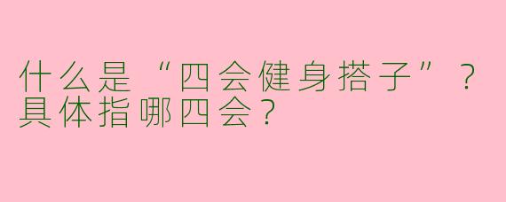 什么是“四会健身搭子”？具体指哪四会？