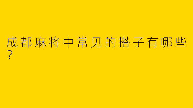 成都麻将中常见的搭子有哪些？