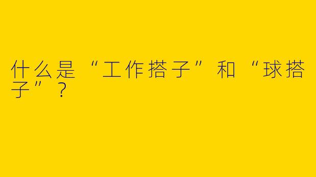 什么是“工作搭子”和“球搭子”？