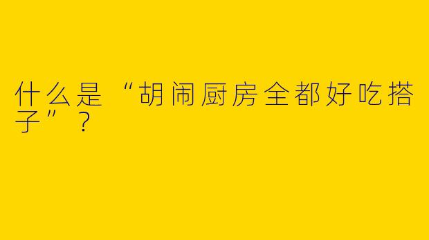 什么是“胡闹厨房全都好吃搭子”？