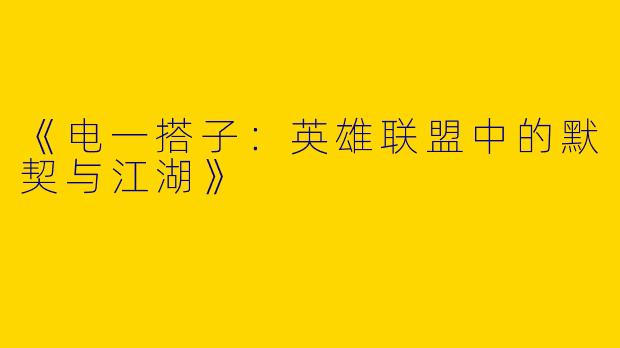 《电一搭子：英雄联盟中的默契与江湖》