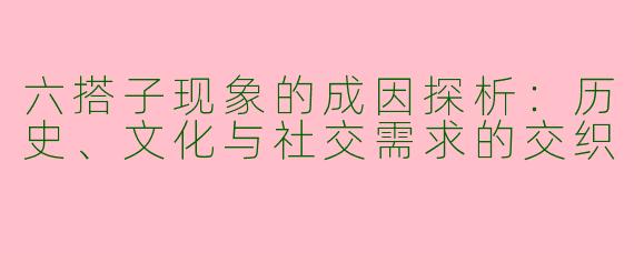六搭子现象的成因探析：历史、文化与社交需求的交织