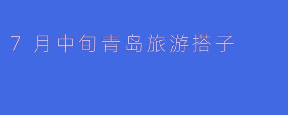 7月中旬青岛旅游搭子