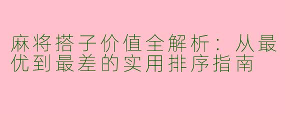 麻将搭子价值全解析：从最优到最差的实用排序指南