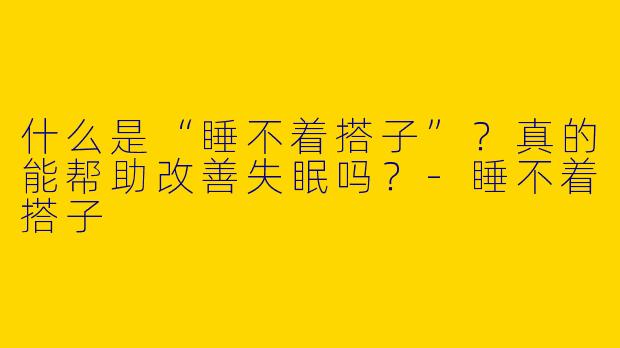 什么是“睡不着搭子”？真的能帮助改善失眠吗？