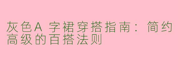 灰色A字裙穿搭指南：简约高级的百搭法则