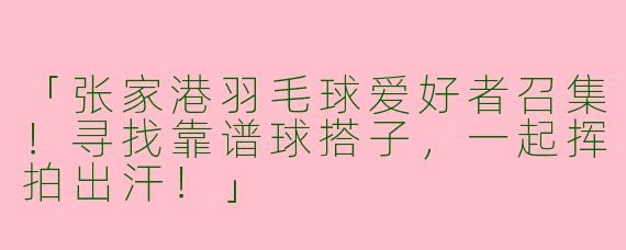 「张家港羽毛球爱好者召集！寻找靠谱球搭子，一起挥拍出汗！」