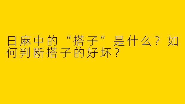 日麻中的“搭子”是什么？如何判断搭子的好坏？