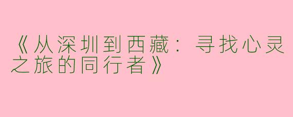 《从深圳到西藏：寻找心灵之旅的同行者》