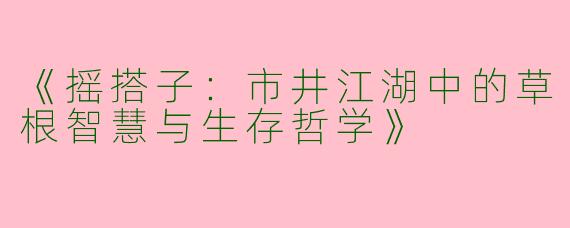 《摇搭子：市井江湖中的草根智慧与生存哲学》