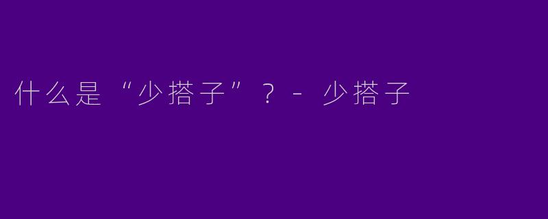 什么是“少搭子”？-少搭子