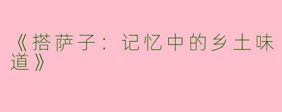 《搭萨子：记忆中的乡土味道》
