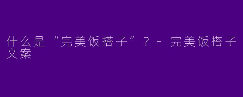 什么是“完美饭搭子”？-完美饭搭子文案