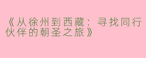 《从徐州到西藏：寻找同行伙伴的朝圣之旅》