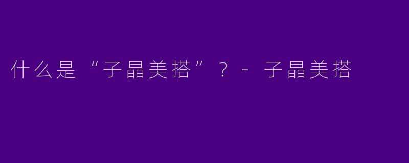 什么是“子晶美搭”？-子晶美搭